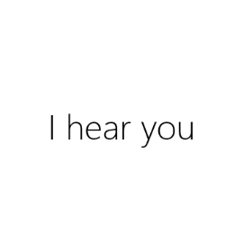 I hear you