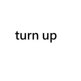 turn up