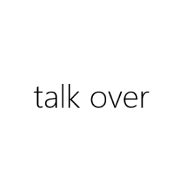 talk over