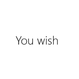 You wish