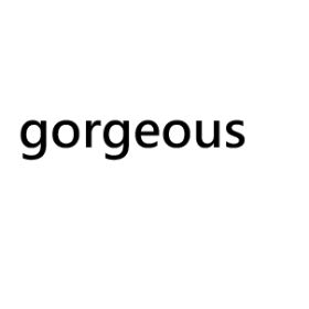 gorgeous