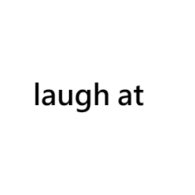 laugh at