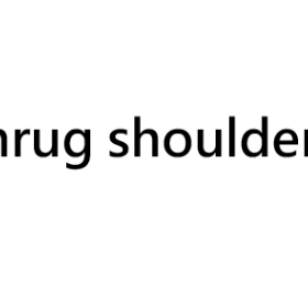 shrug shoulders
