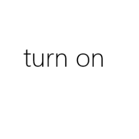 turn on
