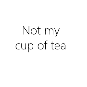 Not my cup of tea