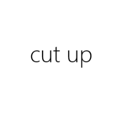 cut up