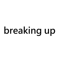 breaking up
